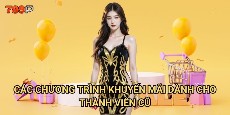 Khuyến mãi 789p có những chương trình nào hấp dẫn nhất? 3 Các chương trình khuyến mãi dành cho thành viên cũ?
