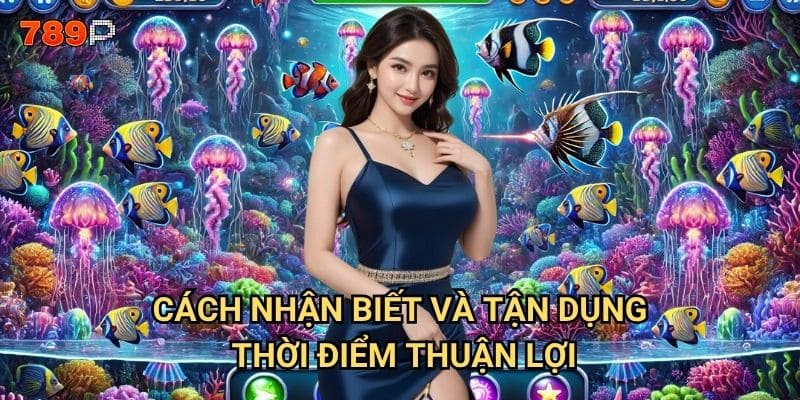 Thời điểm vàng bắn cá 789p là khi nào để có tỷ lệ thắng cao nhất? 3 Cách nhận biết và tận dụng thời điểm thuận lợi?