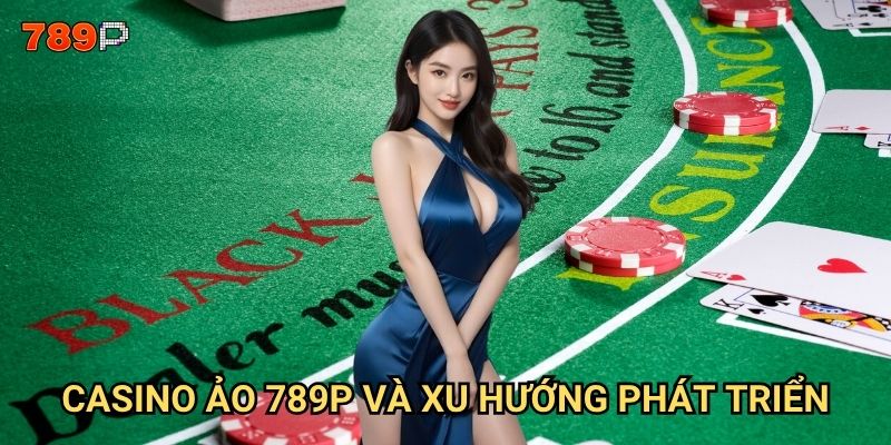 Casino ảo 789p có thể thay thế hoàn toàn sòng bạc truyền thống? 2 Casino ảo 789p và xu hướng phát triển