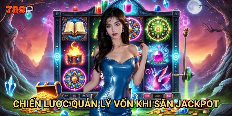 Bí quyết săn jackpot 789p nào giúp bạn trúng thưởng triệu đô? 3 Chiến lược quản lý vốn khi săn jackpot
