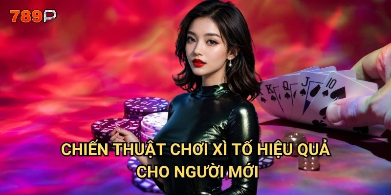 Game xì tố 789p có luật chơi gì khác biệt so với các nhà cái khác? 3 Chiến thuật chơi xì tố hiệu quả cho người mới?