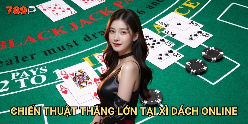 Xì dách online789p có đáng để đầu tư thời gian? 3 Chiến thuật thắng lớn tại Xì dách online