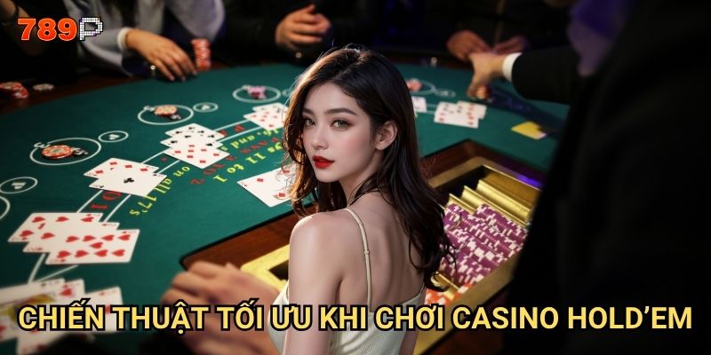 Casino Hold'em 789p có những quy tắc gì người chơi cần nắm vững? 3 Chiến thuật tối ưu khi chơi Casino Hold'em?