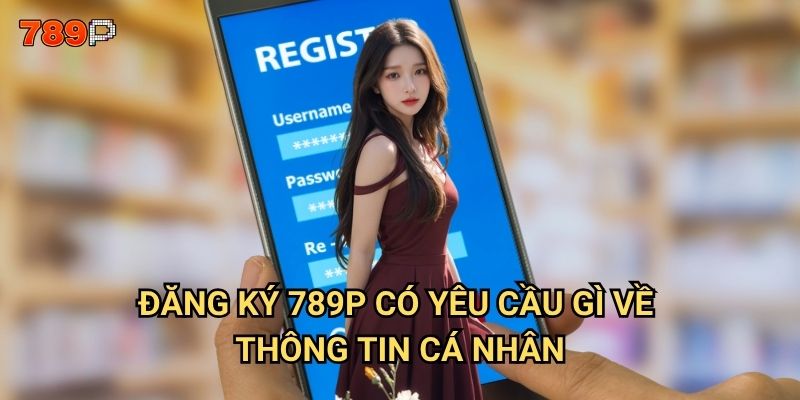 Đăng ký 789p cần những bước nào để hoàn tất tài khoản? 2 Đăng ký 789p có yêu cầu gì về thông tin cá nhân?