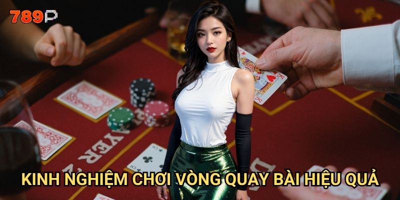 Vòng quay bài 789p có mang lại may mắn thực sự? 3 Kinh nghiệm chơi Vòng quay bài hiệu quả