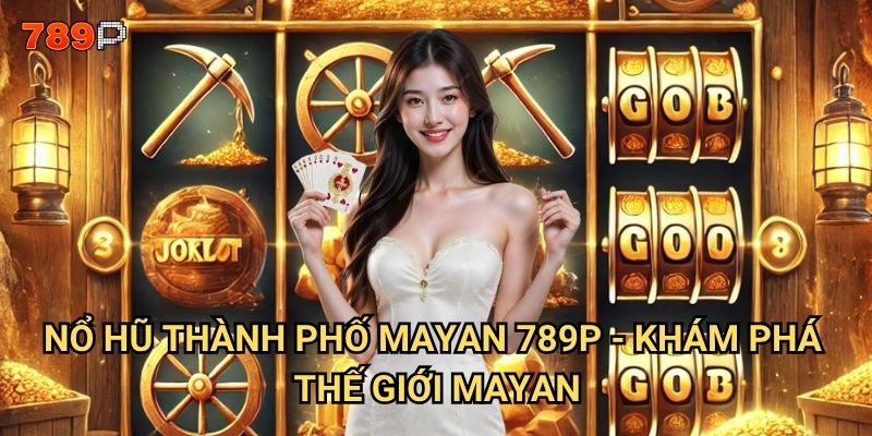 Nổ Hũ Thành Phố Mayan 789p có thực sự mang lại kho báu? 2 Nổ Hũ Thành Phố Mayan 789p - khám phá thế giới Mayan