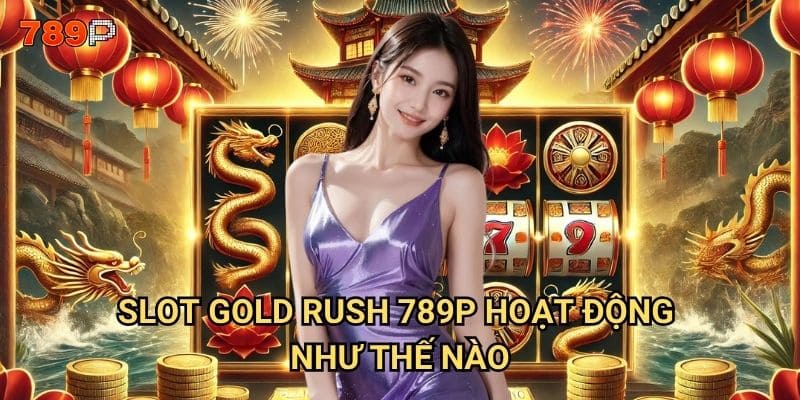 Slot Gold Rush 789p có phải là cơ hội vàng để làm giàu nhanh chóng? 2 Slot Gold Rush 789p hoạt động như thế nào?