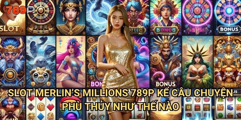 Slot Merlin's Millions 789p có thể hiện thực hóa giấc mơ triệu phú? 2 Slot Merlin's Millions 789p kể câu chuyện phù thủy như thế nào?