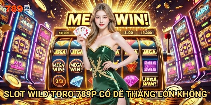 Slot Wild Toro 789p có thực sự mang lại cơn mưa tiền thưởng? 3 Slot Wild Toro 789p có dễ thắng lớn không?