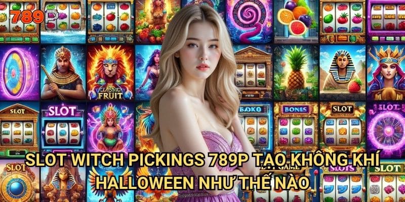 Slot Witch Pickings 789p có thực sự mang lại may mắn từ phù thủy? 2 Slot Witch Pickings 789p tạo không khí Halloween như thế nào?