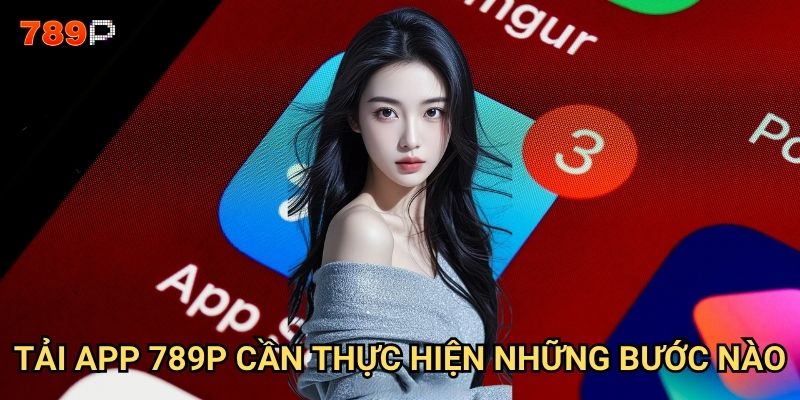 Tải app 789p có những ưu điểm gì so với chơi trên web? 2 Tải app 789p cần thực hiện những bước nào?