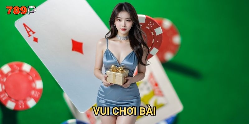Vui chơi bài 789p có phải là thiên đường giải trí tốt nhất?