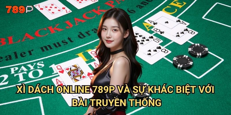 Xì dách online789p có đáng để đầu tư thời gian? 2 Xì dách online 789p và sự khác biệt với bài truyền thống